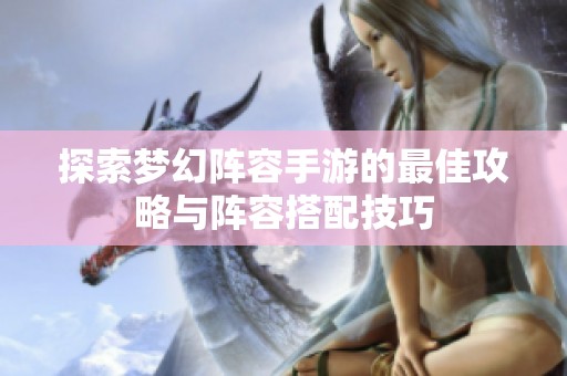 探索梦幻阵容手游的最佳攻略与阵容搭配技巧