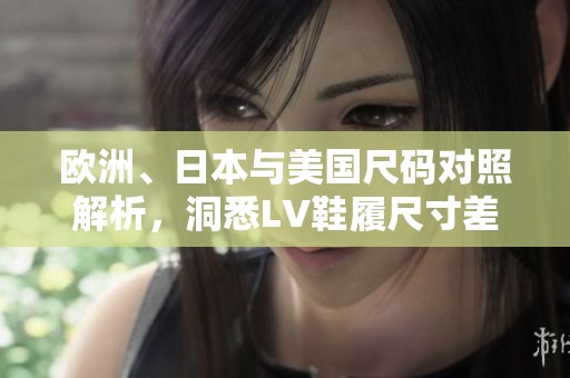欧洲、日本与美国尺码对照解析，洞悉LV鞋履尺寸差异