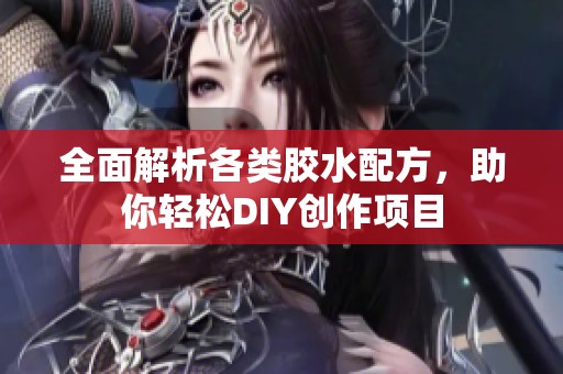 全面解析各类胶水配方，助你轻松DIY创作项目