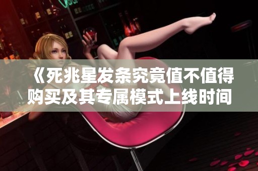 《死兆星发条究竟值不值得购买及其专属模式上线时间解析》
