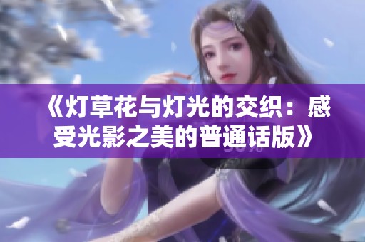 《灯草花与灯光的交织：感受光影之美的普通话版》