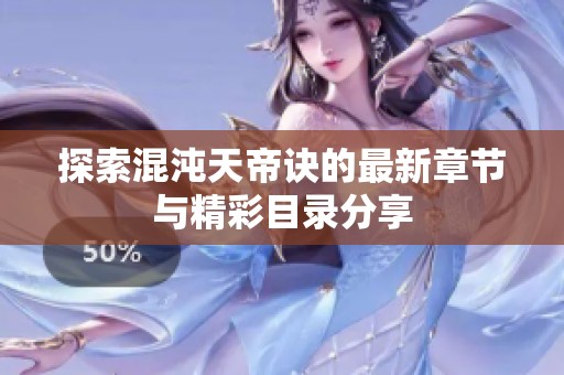 探索混沌天帝诀的最新章节与精彩目录分享