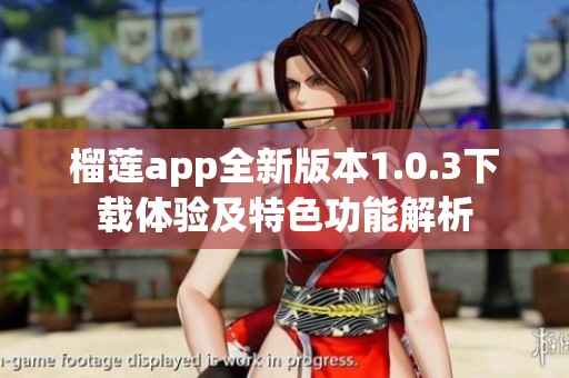 榴莲app全新版本1.0.3下载体验及特色功能解析