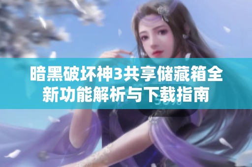 暗黑破坏神3共享储藏箱全新功能解析与下载指南