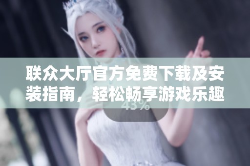 联众大厅官方免费下载及安装指南，轻松畅享游戏乐趣