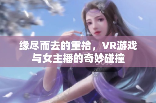 缘尽而去的重拾，VR游戏与女主播的奇妙碰撞