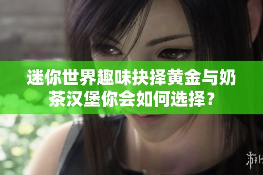 迷你世界趣味抉择黄金与奶茶汉堡你会如何选择？
