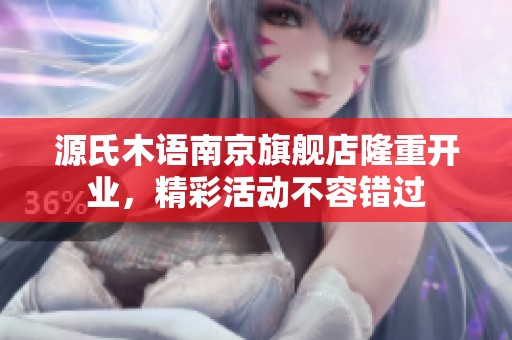 源氏木语南京旗舰店隆重开业，精彩活动不容错过