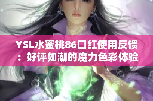 YSL水蜜桃86口红使用反馈：好评如潮的魔力色彩体验