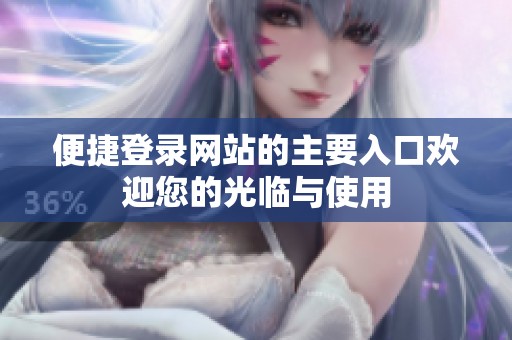 便捷登录网站的主要入口欢迎您的光临与使用