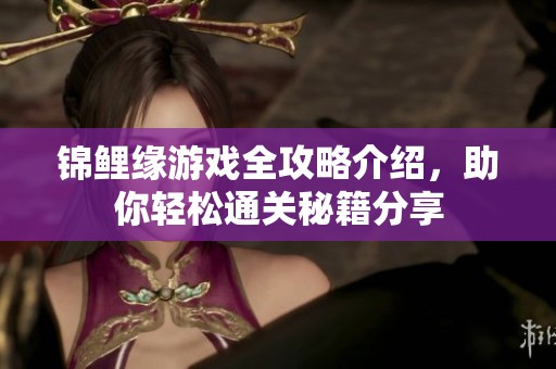 锦鲤缘游戏全攻略介绍，助你轻松通关秘籍分享