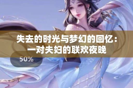 失去的时光与梦幻的回忆：一对夫妇的联欢夜晚