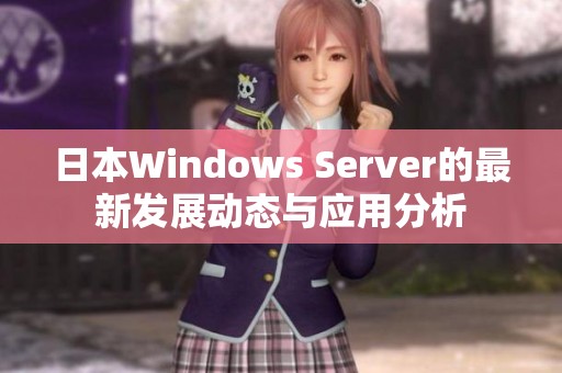 日本Windows Server的最新发展动态与应用分析