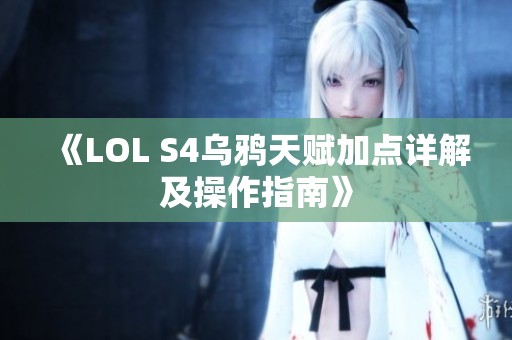 《LOL S4乌鸦天赋加点详解及操作指南》