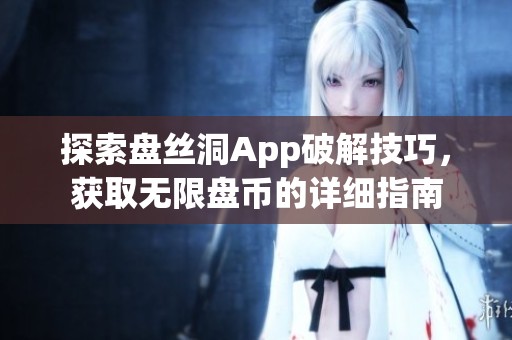 探索盘丝洞App破解技巧，获取无限盘币的详细指南
