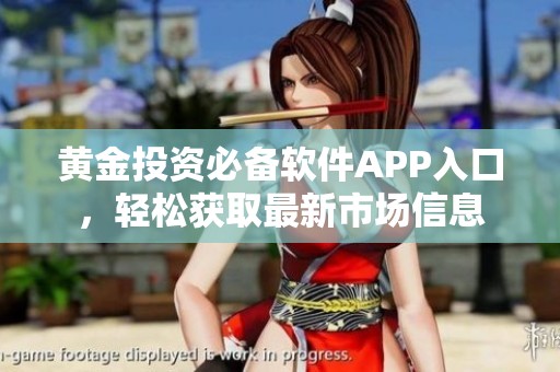 黄金投资必备软件APP入口，轻松获取最新市场信息
