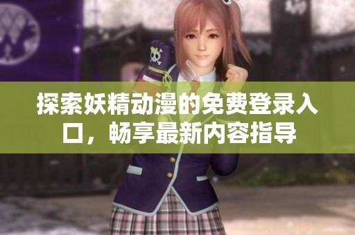 探索妖精动漫的免费登录入口，畅享最新内容指导