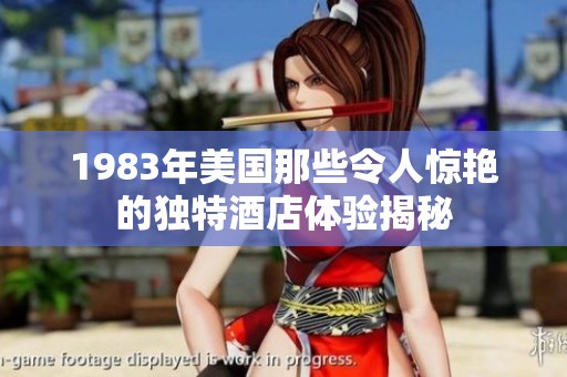 1983年美国那些令人惊艳的独特酒店体验揭秘
