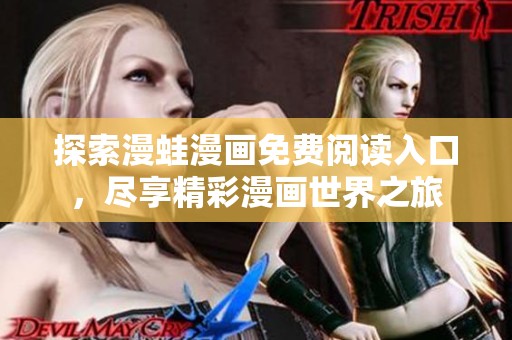 探索漫蛙漫画免费阅读入口，尽享精彩漫画世界之旅