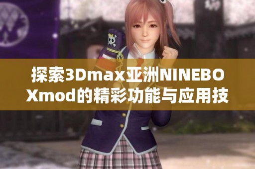 探索3Dmax亚洲NINEBOXmod的精彩功能与应用技巧