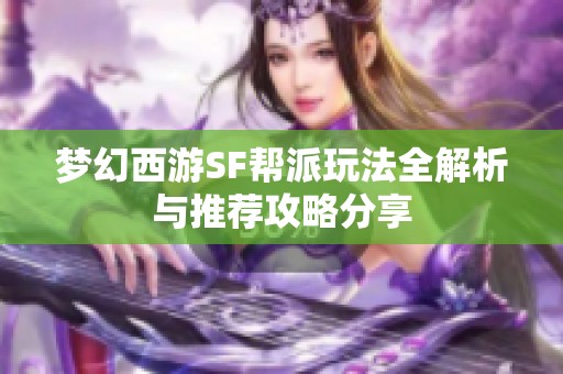 梦幻西游SF帮派玩法全解析与推荐攻略分享