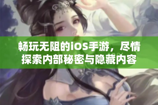 畅玩无阻的iOS手游，尽情探索内部秘密与隐藏内容