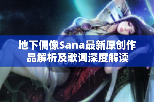 地下偶像Sana最新原创作品解析及歌词深度解读