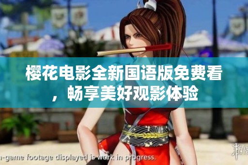 樱花电影全新国语版免费看，畅享美好观影体验