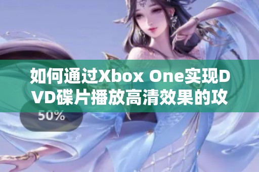 如何通过Xbox One实现DVD碟片播放高清效果的攻略