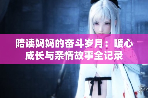 陪读妈妈的奋斗岁月：暖心成长与亲情故事全记录