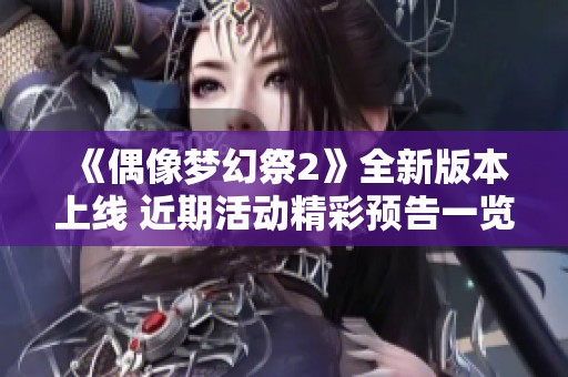 《偶像梦幻祭2》全新版本上线 近期活动精彩预告一览