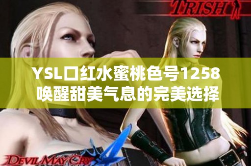 YSL口红水蜜桃色号1258 唤醒甜美气息的完美选择