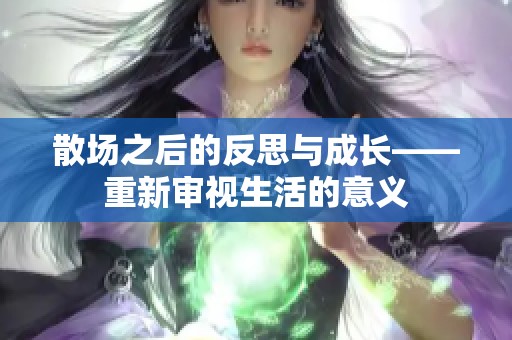 散场之后的反思与成长——重新审视生活的意义