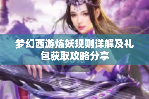 梦幻西游炼妖规则详解及礼包获取攻略分享