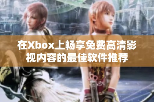 在Xbox上畅享免费高清影视内容的最佳软件推荐