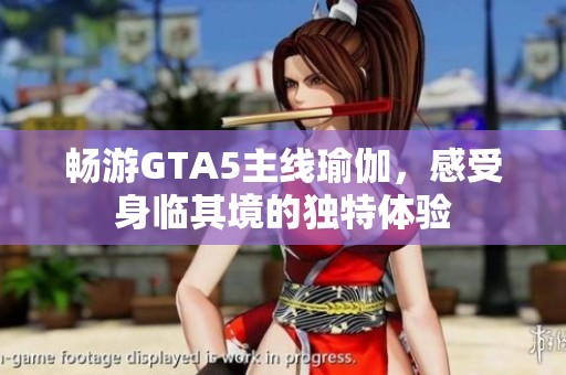 畅游GTA5主线瑜伽，感受身临其境的独特体验