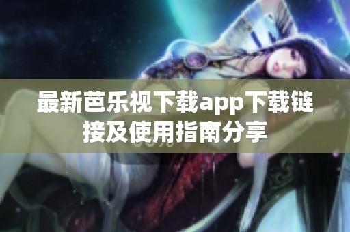 最新芭乐视下载app下载链接及使用指南分享
