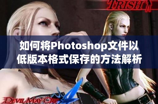 如何将Photoshop文件以低版本格式保存的方法解析