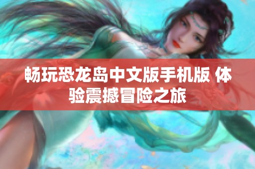 畅玩恐龙岛中文版手机版 体验震撼冒险之旅