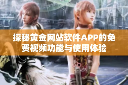 探秘黄金网站软件APP的免费视频功能与使用体验