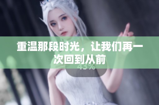 重温那段时光，让我们再一次回到从前