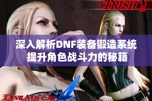 深入解析DNF装备锻造系统 提升角色战斗力的秘籍