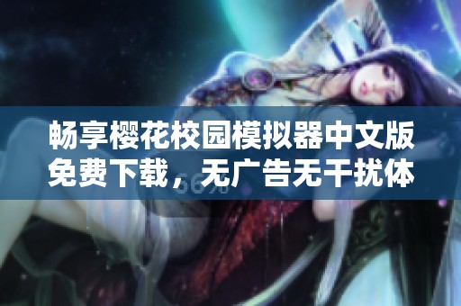 畅享樱花校园模拟器中文版免费下载，无广告无干扰体验