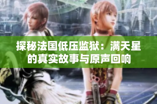 探秘法国低压监狱：满天星的真实故事与原声回响
