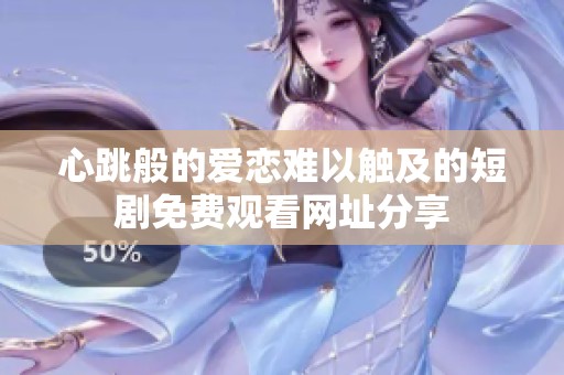 心跳般的爱恋难以触及的短剧免费观看网址分享