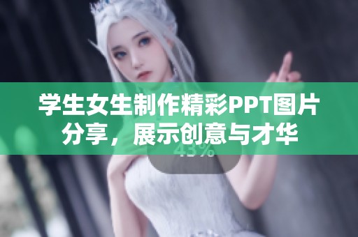 学生女生制作精彩PPT图片分享，展示创意与才华