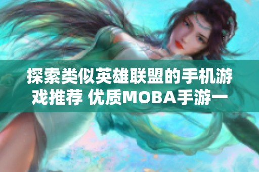 探索类似英雄联盟的手机游戏推荐 优质MOBA手游一网打尽