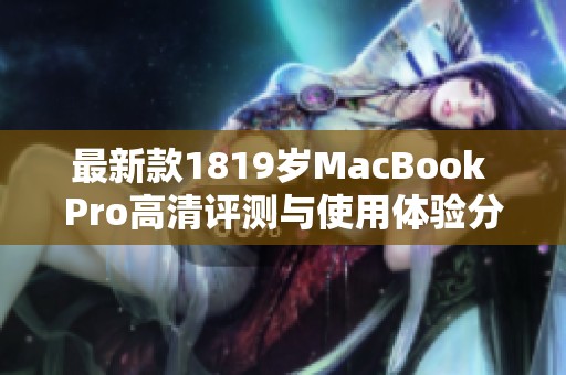 最新款1819岁MacBook Pro高清评测与使用体验分享  