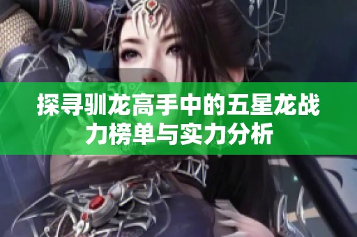 探寻驯龙高手中的五星龙战力榜单与实力分析