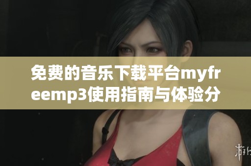 免费的音乐下载平台myfreemp3使用指南与体验分享